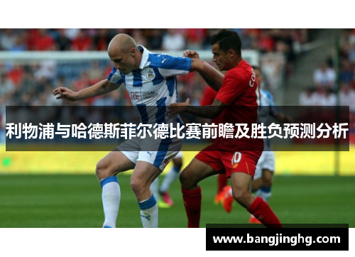 利物浦与哈德斯菲尔德比赛前瞻及胜负预测分析