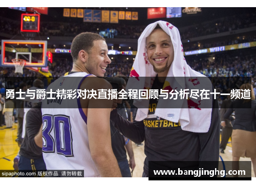 勇士与爵士精彩对决直播全程回顾与分析尽在十一频道