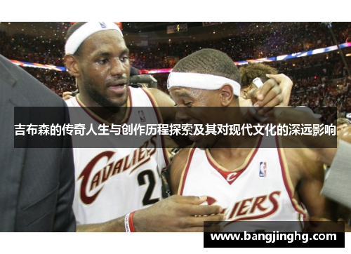 吉布森的传奇人生与创作历程探索及其对现代文化的深远影响