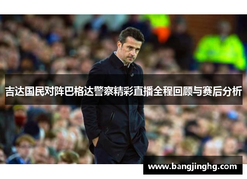 吉达国民对阵巴格达警察精彩直播全程回顾与赛后分析