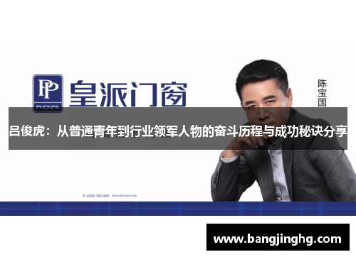 吕俊虎：从普通青年到行业领军人物的奋斗历程与成功秘诀分享