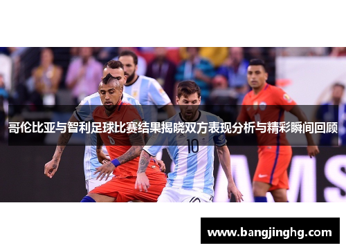 哥伦比亚与智利足球比赛结果揭晓双方表现分析与精彩瞬间回顾