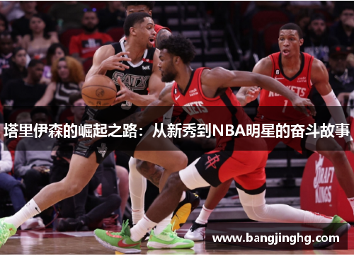 塔里伊森的崛起之路：从新秀到NBA明星的奋斗故事