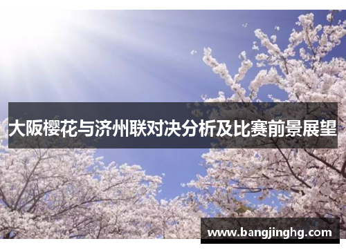 大阪樱花与济州联对决分析及比赛前景展望