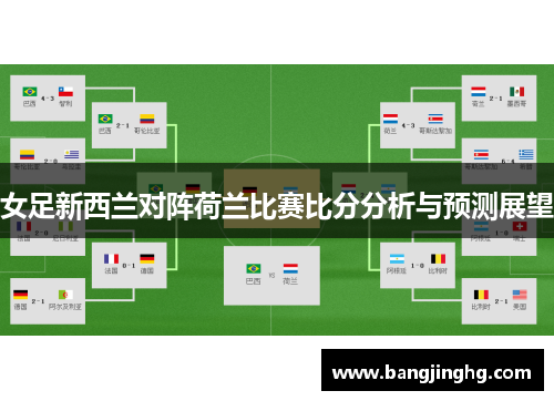 女足新西兰对阵荷兰比赛比分分析与预测展望