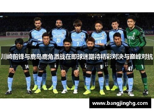 川崎前锋与鹿岛鹿角激战在即球迷期待精彩对决与巅峰对抗